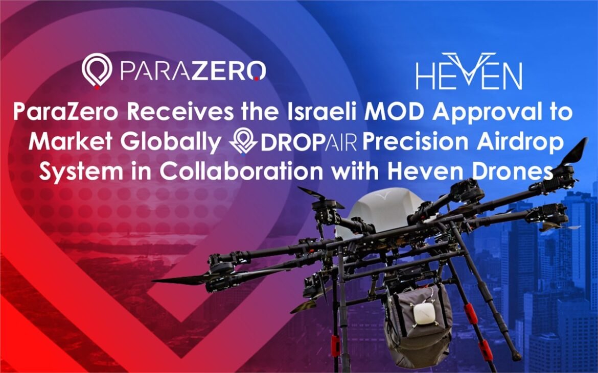 ParaZero Receives the Israeli MoD Approval to Market Globally its DropAir Precision Airdrop System in Collaboration with Heven Drone